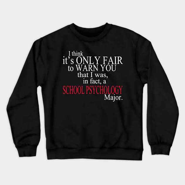 I Think It’s Only Fair To Warn You That I Was, In Fact, A School Psychology Major Crewneck Sweatshirt by delbertjacques